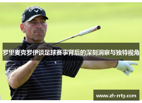 罗里麦克罗伊谈足球赛事背后的深刻洞察与独特视角
