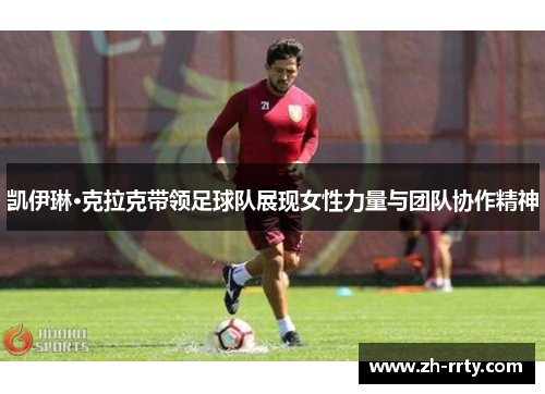 凯伊琳·克拉克带领足球队展现女性力量与团队协作精神