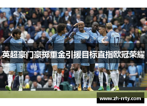英超豪门豪掷重金引援目标直指欧冠荣耀